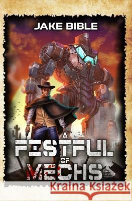 A Fistful of Mechs: A Battle Mech Sci-Fi Series Jake Bible   9798852039477