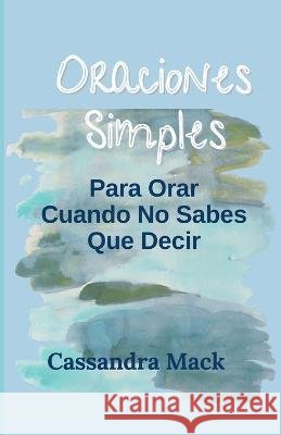 Oraciones simples para orar Cuando no sabes que decir Cassandra Mack   9798852045225