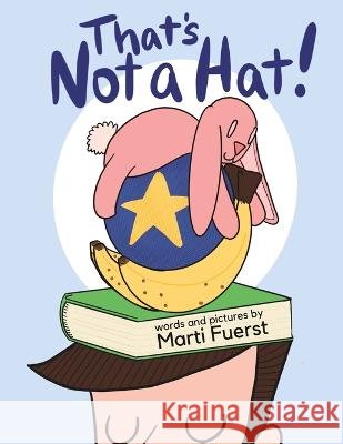 That's Not a Hat! Marti Fuerst   9798852050861