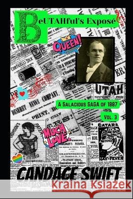 BeUTAHful's Expose: A SALACiOUS SAGA of 1887 VOL. 3 Candace Swift   9798852065742 Independently Published