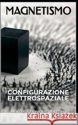 Magnetismo: Configurazione elettrospaziale Marcos Cervantes Janssen   9798852098160