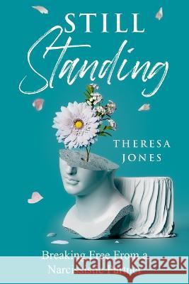 Still Standing: Breaking Free From A Narcissitic Partner Theresa Jones   9798852183446