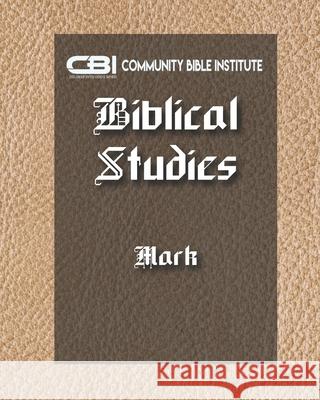 The Book of Mark: CBI Biblical Studies New Testament Community Bible Institute Gayla Holley  9798852195425 Independently Published