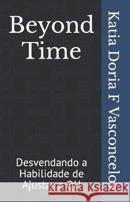 Beyond Time: Desvendando a Habilidade de Ajustar o QU Katia Doria F Vasconcelos   9798852222312