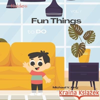 Kiddies: Fun Things To Do: Vol 1 Michael V King   9798852273451 Independently Published