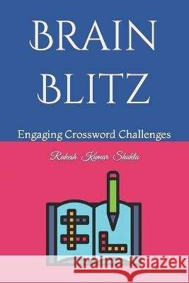 Brain Blitz: Engaging Crossword Challenges Rakesh Kumar Shukla   9798852282590 Independently Published