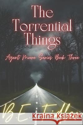The Torrential Things: Agent Moore Series Book Three Jenni Gauntt B E Fidler  9798852318404 Independently Published