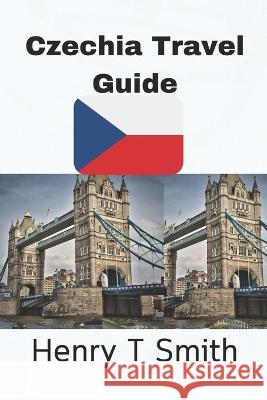 Czechia Travel Guide Henry T Smith   9798852332530 Independently Published