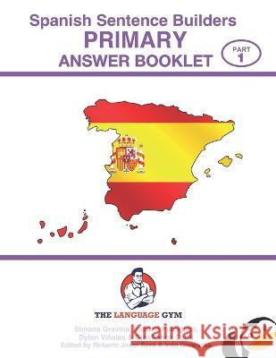 Spanish Primary Sentence Builders - ANSWER BOOKLET - Part 1 Stefano Pianigiani Gianfranco Conti Dylan Vinales 9798852347619 Independently Published