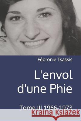 L'envol d'une Phie: Tome III 1966-1973 Febronie Tsassis   9798852375643 Independently Published
