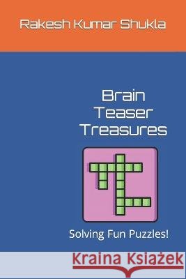 Brain Teaser Treasures: Solving Fun Puzzles! Rakesh Kumar Shukla   9798852405128 Independently Published