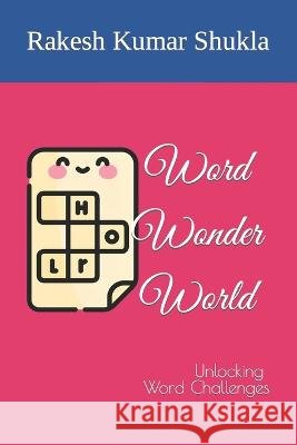 Word Wonder World: Unlocking Word Challenges Rakesh Kumar Shukla   9798852406880 Independently Published
