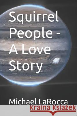Squirrel People - A Love Story Michael Larocca   9798852435729