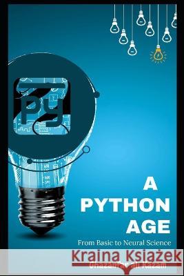 A Python Age A Comprehensive Guide to Most Valuable Computer Language Ghazanfar Ali Kazam   9798852439598 Independently Published