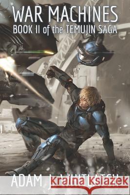War Machines: Book II of the Temujin Saga Adam J Whitlatch   9798852461414 Independently Published