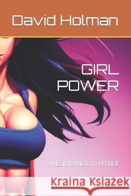 Girl Power: Resistance Is Futile David Holman   9798852467720 Independently Published