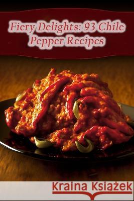 Fiery Delights: 93 Chile Pepper Recipes The Hungry Hoot Koji   9798852482921 Independently Published