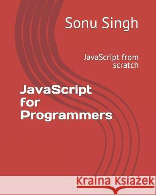 JavaScript for Programmers: JavaScript from scratch Sonu Singh   9798852485298 Independently Published