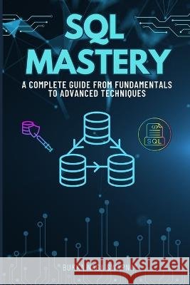 SQL Mastery: A Complete Guide From Fundamentals to Advanced Techniques Bukka Naga Swapna   9798852489586 Independently Published