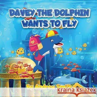 Davey The Dolphin Wants To Fly Iman Fatima Andrew James Smith  9798852491367