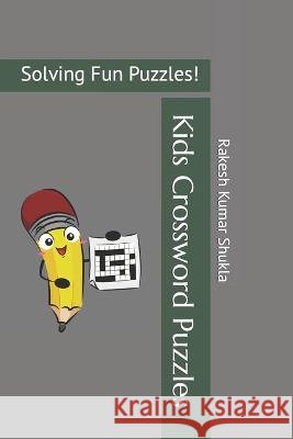 Kids Crossword Puzzles: Solving Fun Puzzles! Rakesh Kumar Shukla   9798852499776 Independently Published