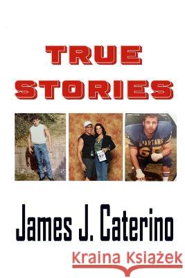 True Stories, sort of James J Caterino   9798852503268 Independently Published