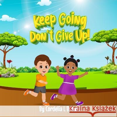 Keep Going, Don't Give Up!: Even When Things Are Tough Melvin Brown Cordelia L Brown  9798852548832 Independently Published