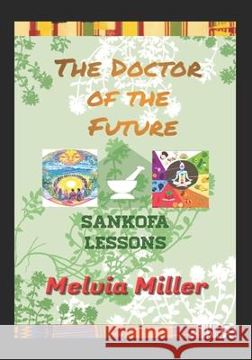 The Doctor of the Future: Sankofa Lessons Melvia Miller 9798852561183