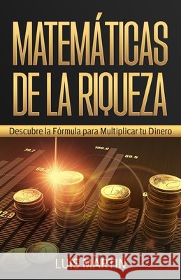 Matemáticas de la Riqueza: Descubre la Fórmula para Multiplicar tu Dinero Martín, Luis 9798852612809