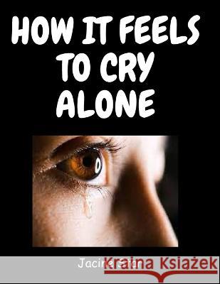 How It Feels to Cry Alone Jacine Star   9798852640802 Independently Published