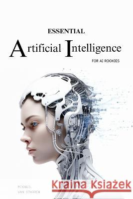 Essential Artificial Intelligence for Rookies Mikhail Van Starren   9798852644916 Independently Published