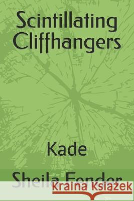 Scintillating Cliffhangers: Kade Sheila Fender   9798852660381 Independently Published