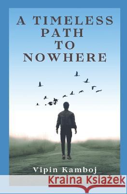 A Timeless Path To Nowhere: A Timeless Path To Nowhere Vipin Kamboj   9798852673404