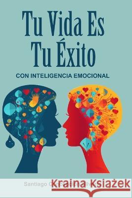 Tu vida es tu exito con inteligencia emocional Santiago Concepcion Silverio   9798852690432 Independently Published