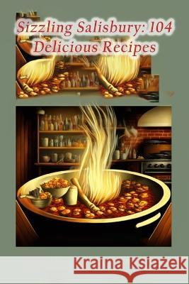Sizzling Salisbury: 104 Delicious Recipes The Pepper Mill Kasa   9798852724724 Independently Published