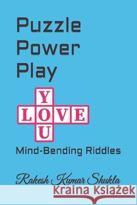 Puzzle Power Play: Mind-Bending Riddles Rakesh Kumar Shukla   9798852741790 Independently Published
