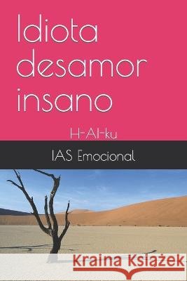 Idiota desamor insano: H-AI-ku Ias Emocional   9798852743299 Independently Published