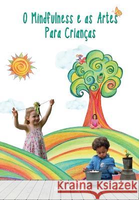 O Mindfulness e as Artes Para Criancas Carlos Teixeira Luisa Caiano Irma Smegen 9798852771988 Independently Published