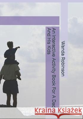 An Interactive Activity Book For A Dad And His Kids Wanda K Robinson Wanda Robinson  9798852775474 Independently Published