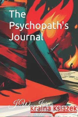 The Psychopath's Journal J W Jarvis   9798852779458 Independently Published
