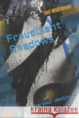 Fraudulent Shadows: Follow your destiny Teri L Whittlinger   9798852797780