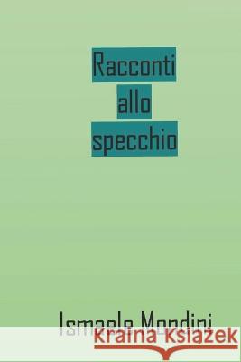 Racconti allo specchio Ismaele Mondini   9798852891570 Independently Published