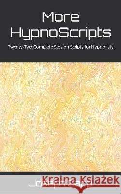 More HypnoScripts: Twenty-Two Complete Session Scripts for Hypnotists Joseph Sapp   9798852940803 Independently Published