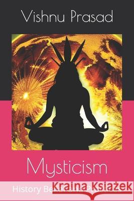 Mysticism: History Belief and Practices Vishnu Prasad   9798852956156 Independently Published