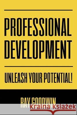 Professional Development: Unleash Your Potential! Ray Goodwin   9798852987716 Independently Published