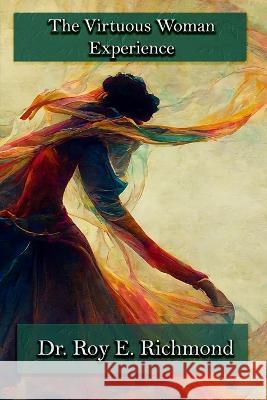 The Virtuous Woman Experience Roy Edward Richmond Th D   9798853028258