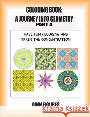 Coloring Book: A Journey into Geometry: Part 4 Pedro Elias Cruz Gomez   9798853053359 Independently Published