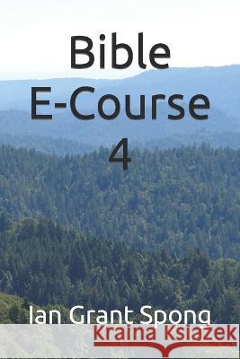 Bible E-Course 4 Ian Grant Spong   9798853056855 Independently Published