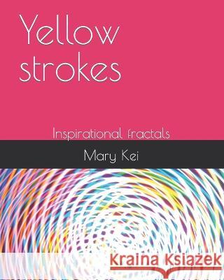 Yellow strokes: Inspirational fractals Mary Kei   9798853059559 Independently Published