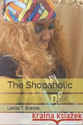 The Shopaholic Lakita T Sharpe   9798853075764 Independently Published